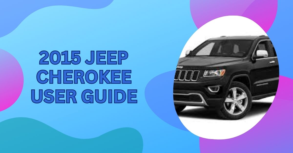 2015 Jeep Cherokee User Guide – Complete Owner’s Manual!