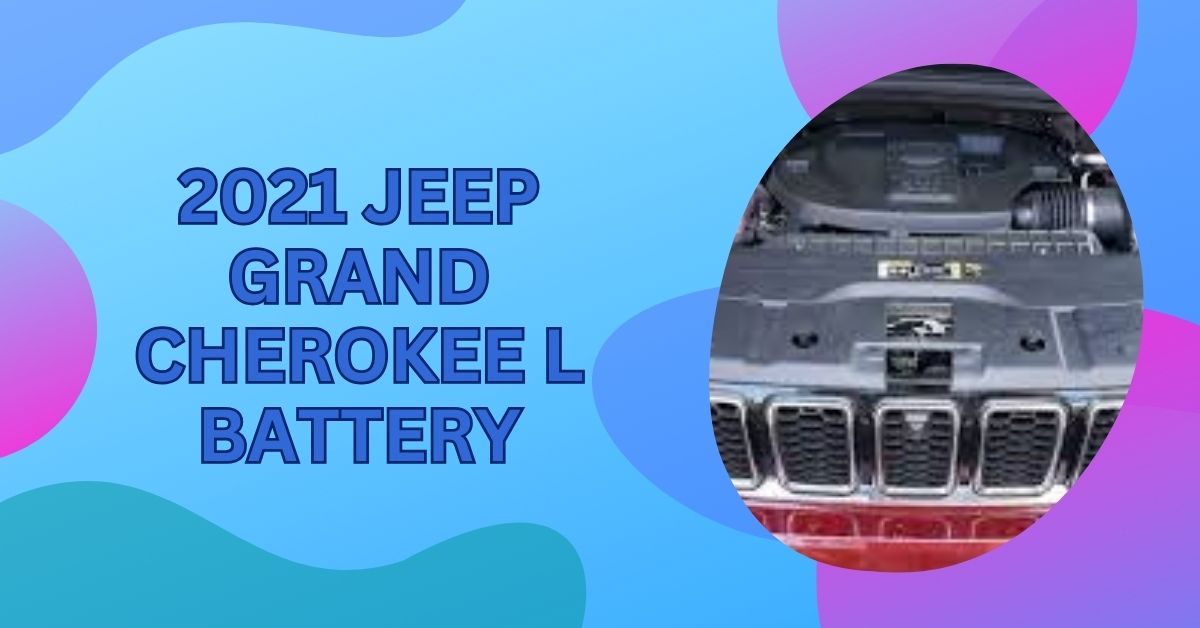 2021 Jeep Grand Cherokee L Battery – How To Replace It 2024!