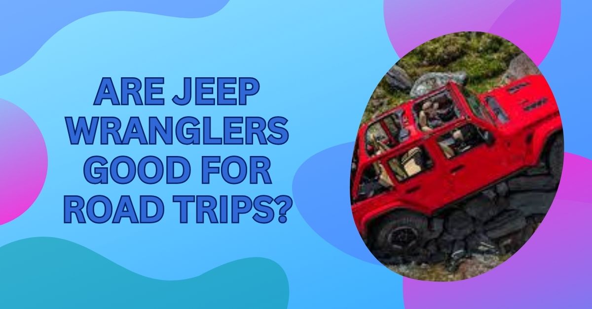 Are Jeep Wranglers Good For Road Trips? – A Complete Guide!