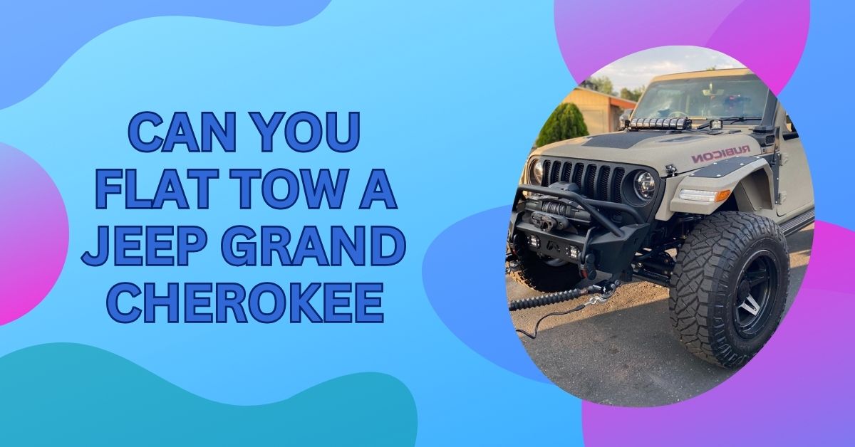 Can You Flat Tow A Jeep Grand Cherokee – The Ultimate Guide!