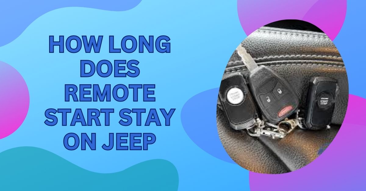 How Long Does Remote Start Stay On Jeep – Find Out Here!