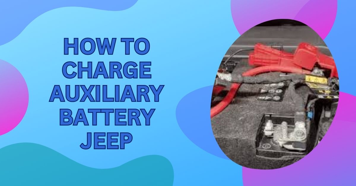 How To Charge Auxiliary Battery Jeep – Complete Guide 2024!