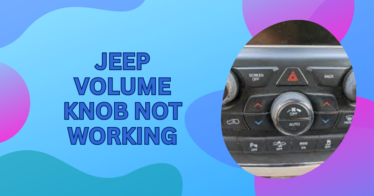 Jeep Volume Knob Not Working – Understanding the Problem!