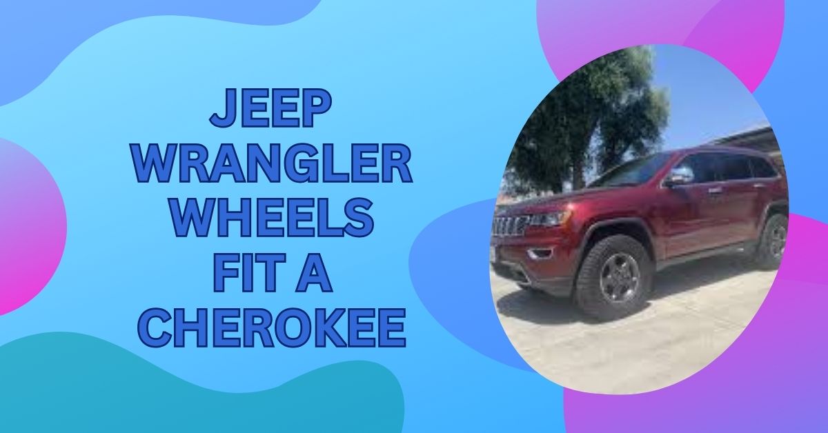 Jeep Wrangler Wheels Fit A Cherokee – Wheels Compatibility!