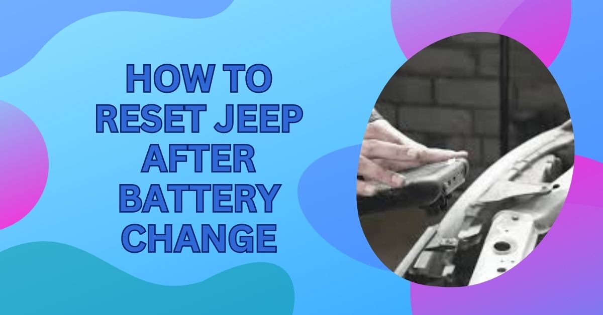 How To Reset Jeep After Battery Change – Full Guide In 2025!