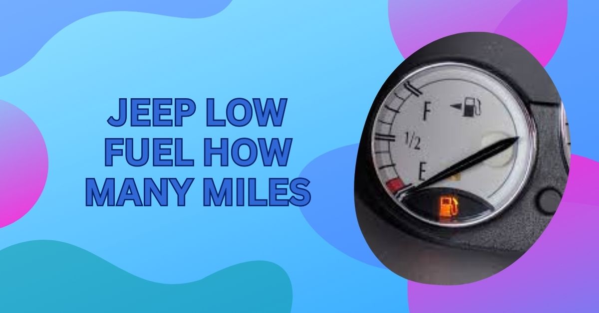 Jeep Low Fuel How Many Miles – You Must Know Before Travel!
